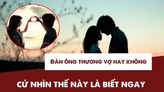 Đàn ông thương vợ hay không thương vợ, cứ nhìn thế này là biết ngay