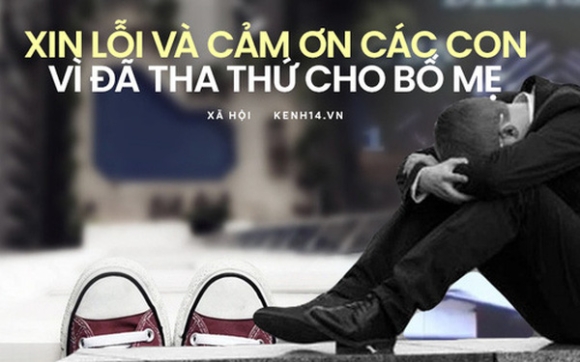 "Xin lỗi và Cảm ơn các con, vì đã làm con, và vì đã tha thứ cho cha mẹ!"