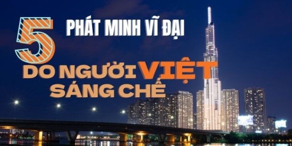 5 phát minh vĩ đại do người Việt sáng chế