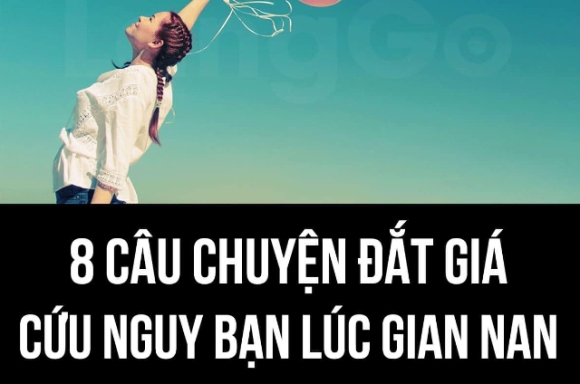 8 câu chuyện đắt giá cứu nguy bạn những lúc gian nan