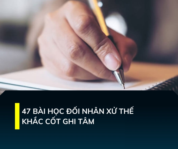 47 Bài học đối nhân xử thế khắc cốt ghi tâm